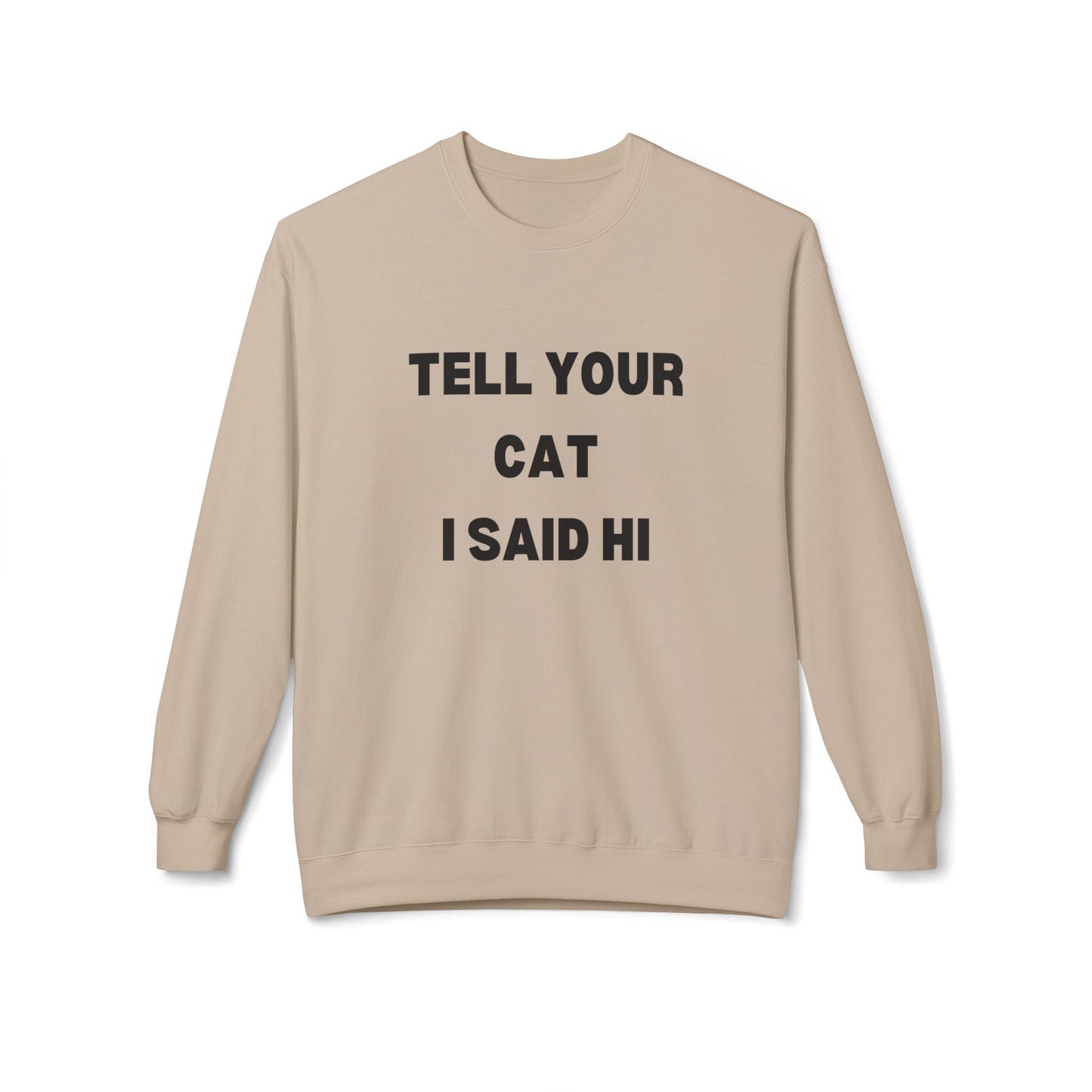 Tell Your Cat I Said Hi - Unisex Fleece Crewneck Sweatshirt for Pet Lovers