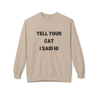 Tell Your Cat I Said Hi - Unisex Fleece Crewneck Sweatshirt for Pet Lovers
