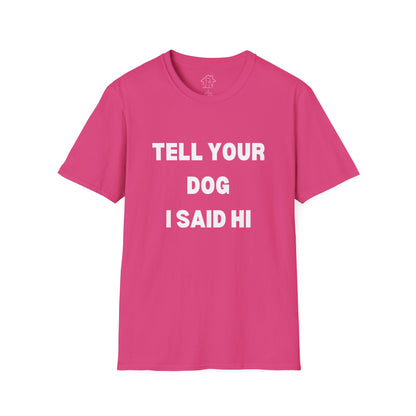 Tell Your Dog I Said Hi Unisex Softstyle T-Shirt for Dog Lovers