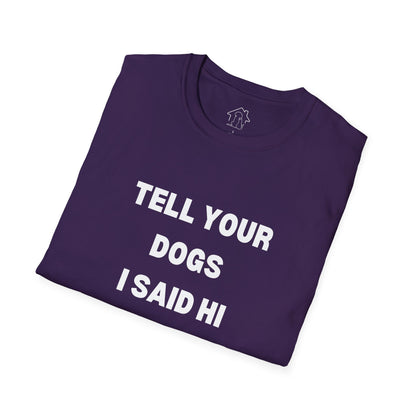 Funny Dog Lover T-Shirt - "Tell Your Dogs I Said Hi"