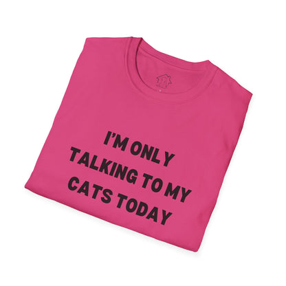 I'm Only Talking to My Cats Today Unisex T-Shirt - Perfect for Cat Lovers