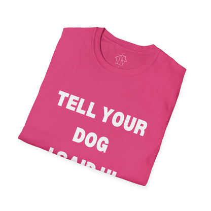 Tell Your Dog I Said Hi Unisex Softstyle T-Shirt for Dog Lovers