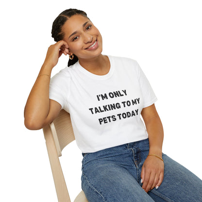 Funny Pet Lover T-Shirt - "I'm Only Talking to My Pets Today" - Unisex Softstyle Tee