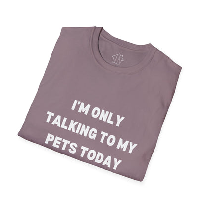 Pet Lover's Unisex T-Shirt - "I'm Only Talking to My Pets Today" - Comfortable & Fun Apparel for Pet Owners