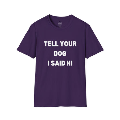 Tell Your Dog I Said Hi Unisex Softstyle T-Shirt for Dog Lovers