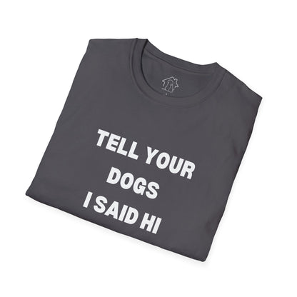 Funny Dog Lover T-Shirt - "Tell Your Dogs I Said Hi"