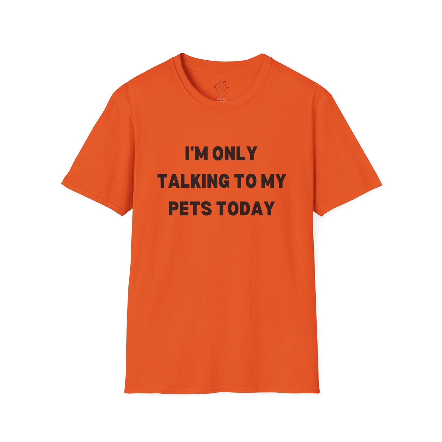 Funny Pet Lover T-Shirt - "I'm Only Talking to My Pets Today" - Unisex Softstyle Tee