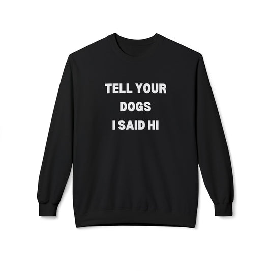 Funny Dog Lover Sweatshirt - 'Tell Your Dogs I Said Hi'