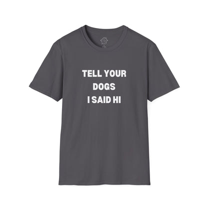 Funny Dog Lover T-Shirt - "Tell Your Dogs I Said Hi"