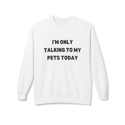 Funny Pet Lover Crewneck Sweatshirt - "I'm Only Talking To My Pets Today"