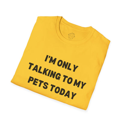 Funny Pet Lover T-Shirt - "I'm Only Talking to My Pets Today" - Unisex Softstyle Tee