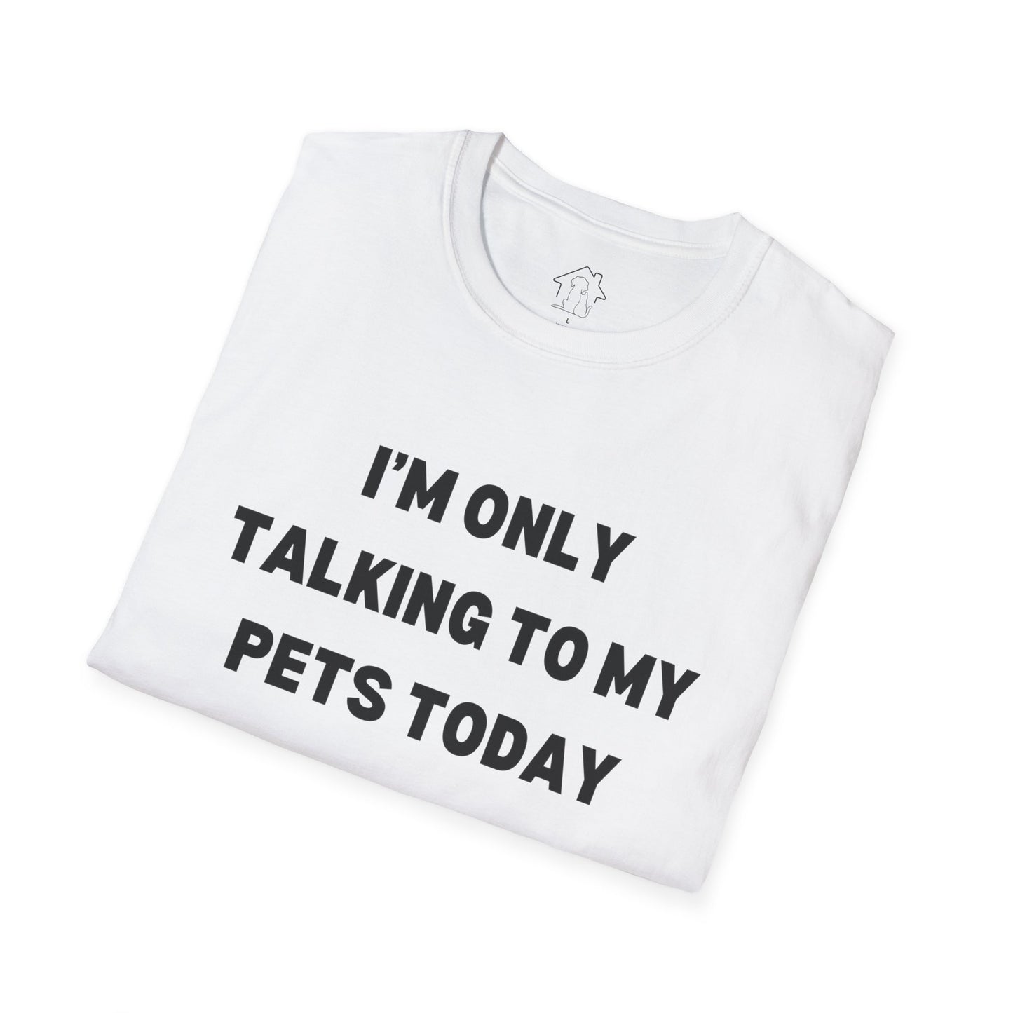 Funny Pet Lover T-Shirt - "I'm Only Talking to My Pets Today" - Unisex Softstyle Tee
