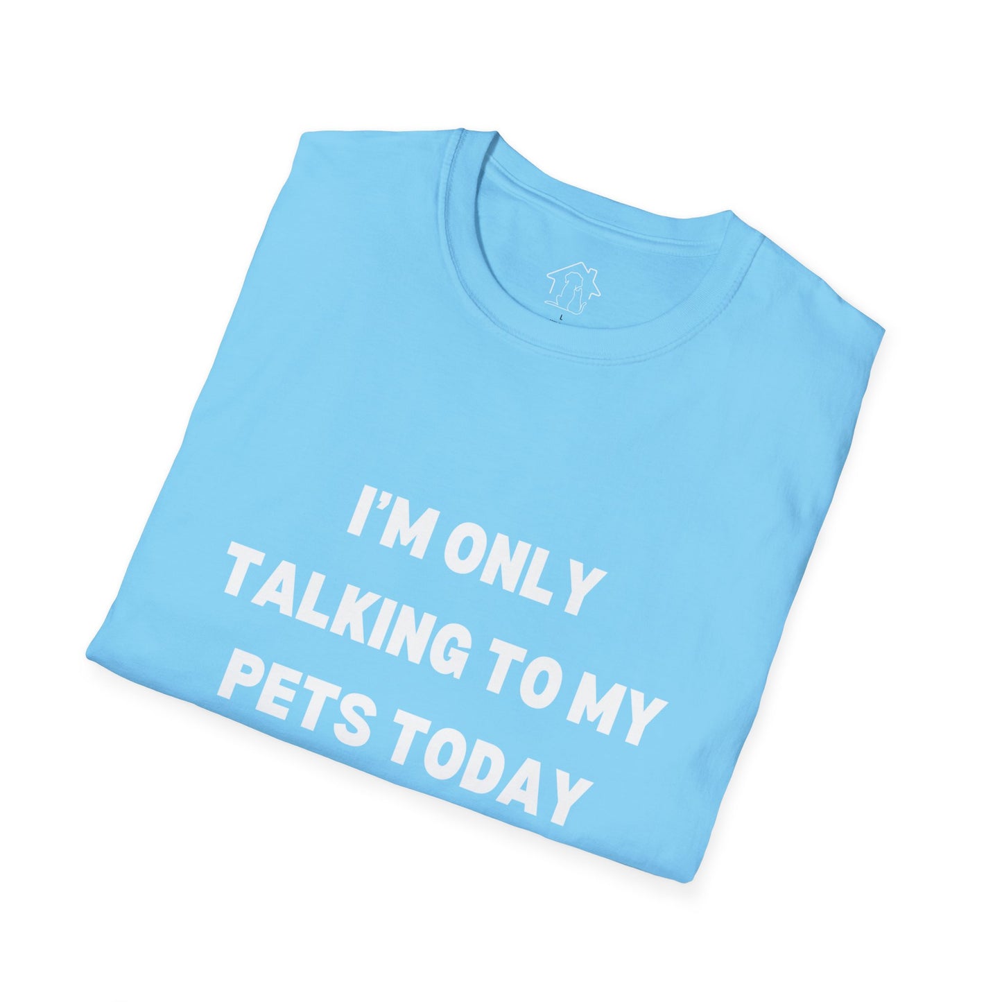 Pet Lover's Unisex T-Shirt - "I'm Only Talking to My Pets Today" - Comfortable & Fun Apparel for Pet Owners