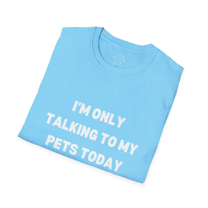 Pet Lover's Unisex T-Shirt - "I'm Only Talking to My Pets Today" - Comfortable & Fun Apparel for Pet Owners