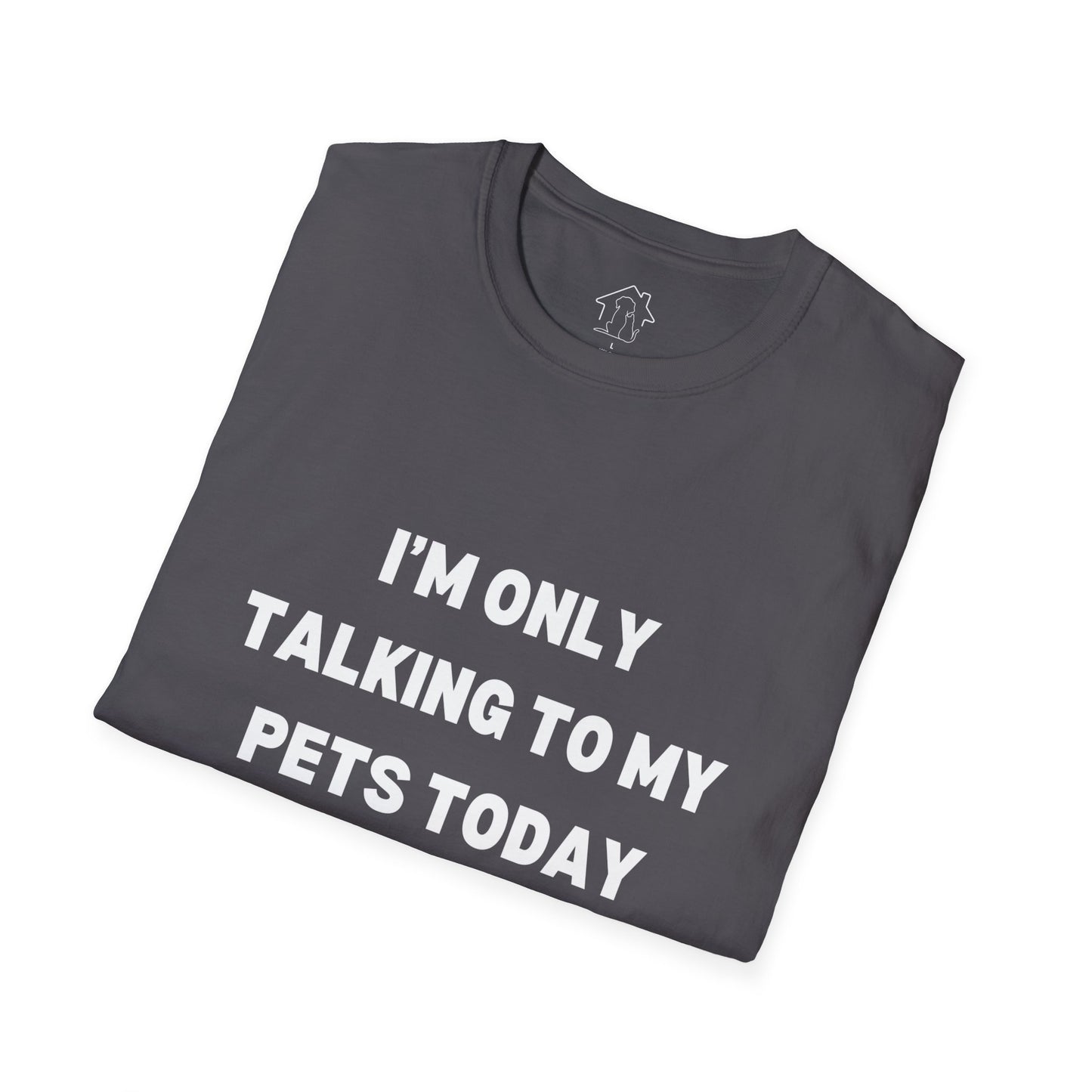 Pet Lover's Unisex T-Shirt - "I'm Only Talking to My Pets Today" - Comfortable & Fun Apparel for Pet Owners