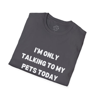 Pet Lover's Unisex T-Shirt - "I'm Only Talking to My Pets Today" - Comfortable & Fun Apparel for Pet Owners