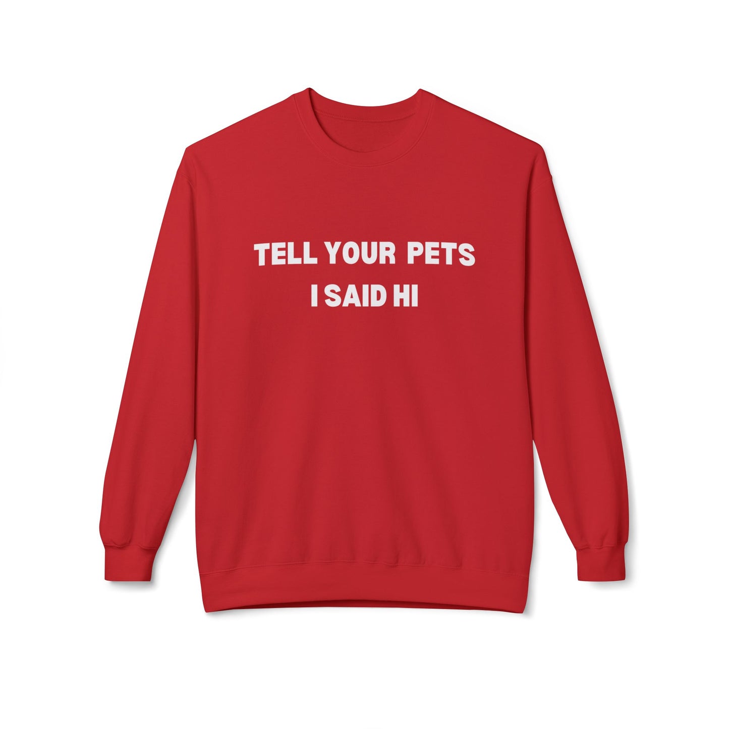 Pet Lover's Fleece Sweatshirt - Tell Your Pets I Said Hi