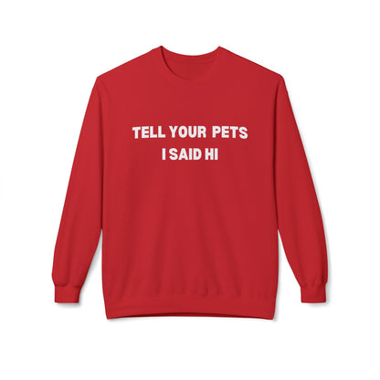 Pet Lover's Fleece Sweatshirt - Tell Your Pets I Said Hi