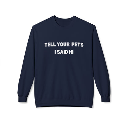 Pet Lover's Fleece Sweatshirt - Tell Your Pets I Said Hi