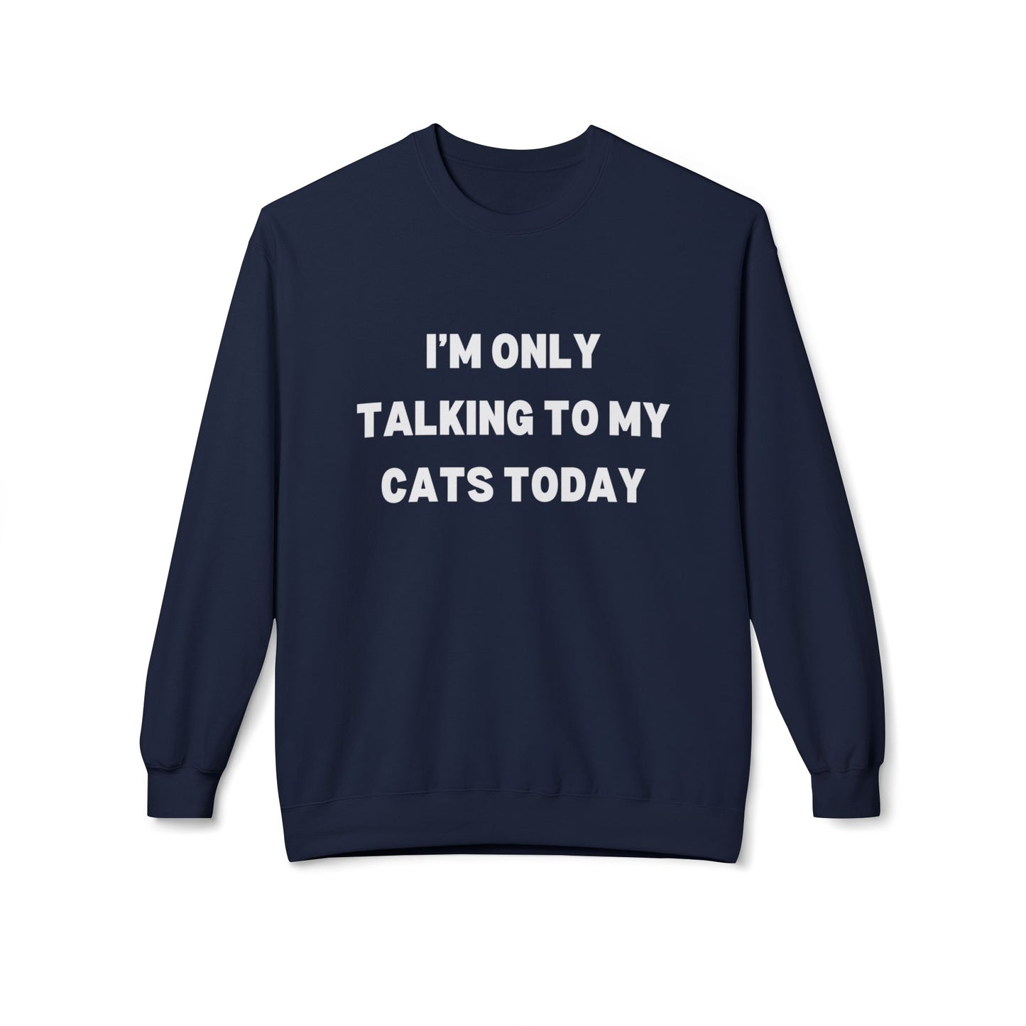 Funny Pet Lover Crewneck Sweatshirt - "I'm Only Talking to My Cats Today" - Perfect Gift for Cat Lovers