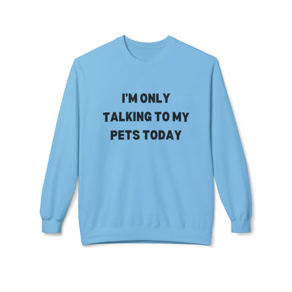 Funny Pet Lover Crewneck Sweatshirt - "I'm Only Talking To My Pets Today"