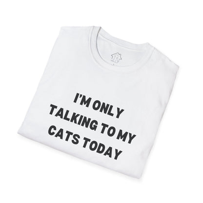 I'm Only Talking to My Cats Today Unisex T-Shirt - Perfect for Cat Lovers