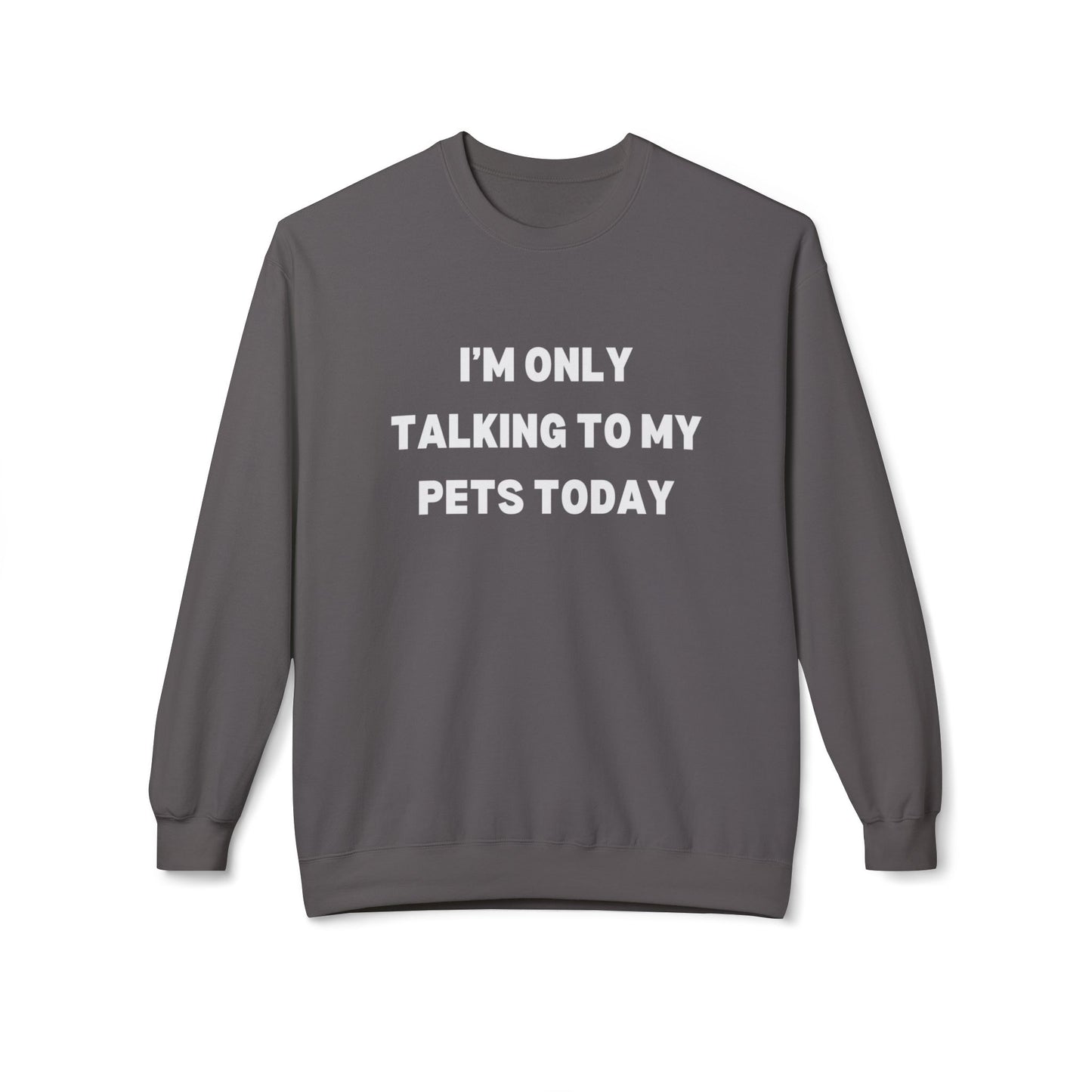Pet Lover Sweatshirt | I'm Only Talking to My Pets Today | Cozy Fleece Crewneck