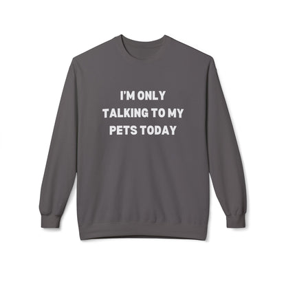 Pet Lover Sweatshirt | I'm Only Talking to My Pets Today | Cozy Fleece Crewneck