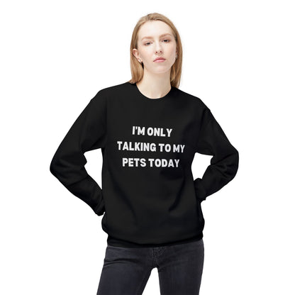 Pet Lover Sweatshirt | I'm Only Talking to My Pets Today | Cozy Fleece Crewneck