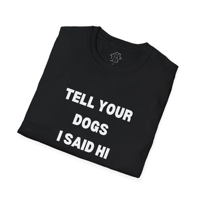 Funny Dog Lover T-Shirt - "Tell Your Dogs I Said Hi"