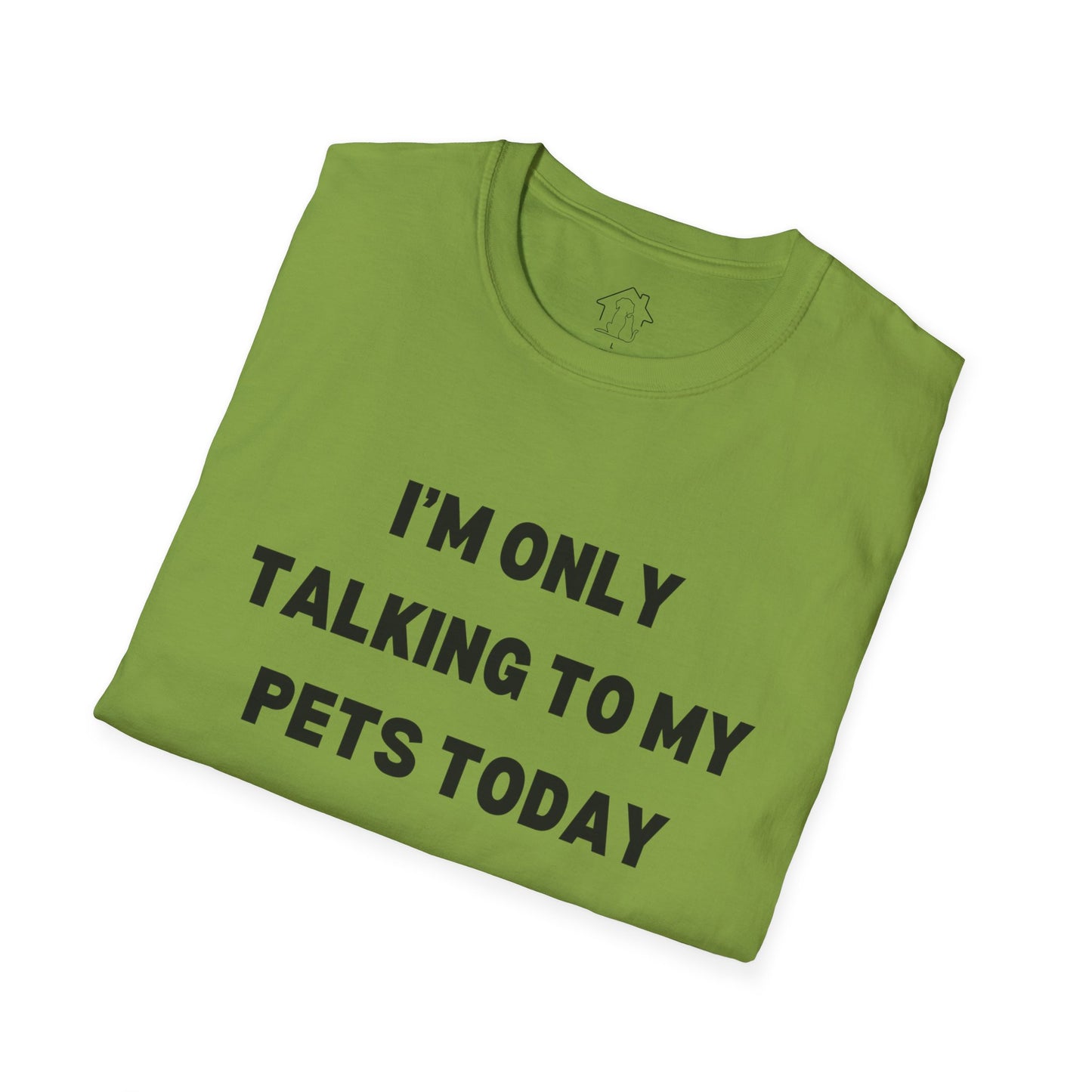 Funny Pet Lover T-Shirt - "I'm Only Talking to My Pets Today" - Unisex Softstyle Tee