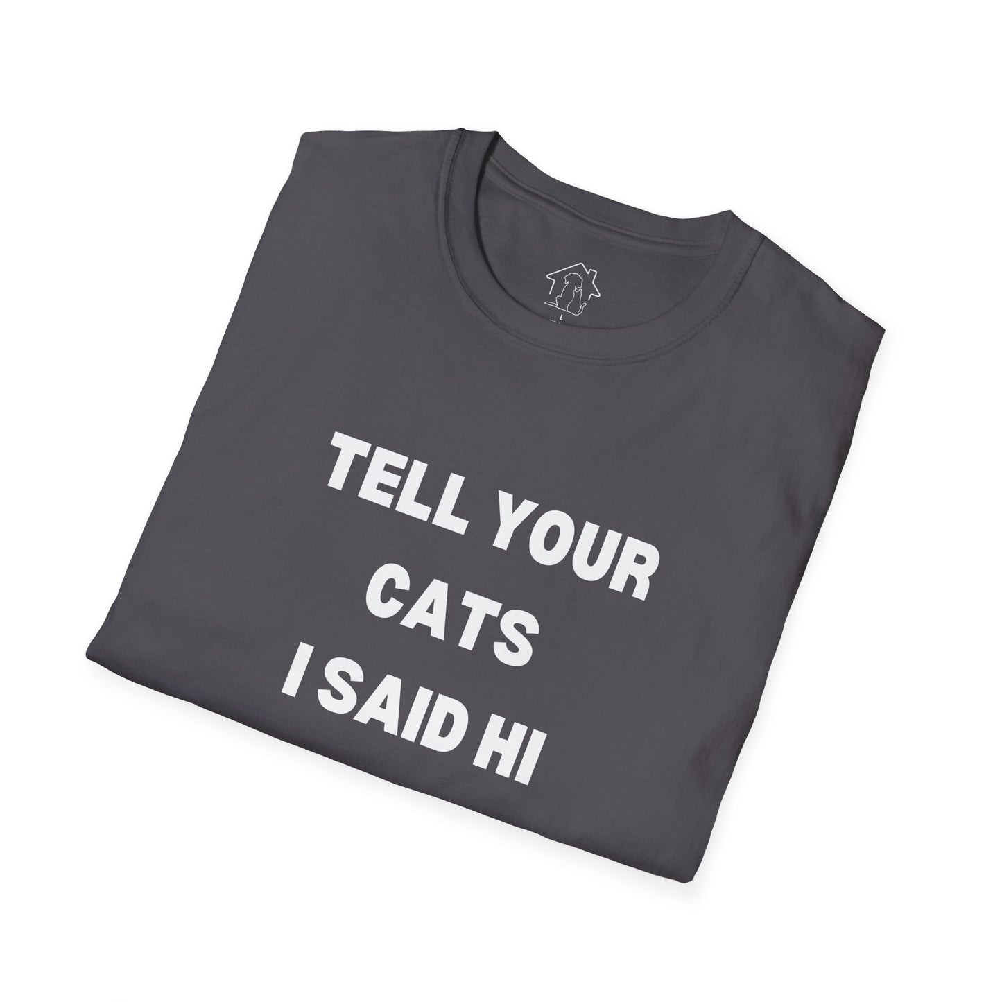 Unisex Softstyle T-Shirt - 'Tell Your Cats I Said Hi' - Comfy Pet Lover Tee