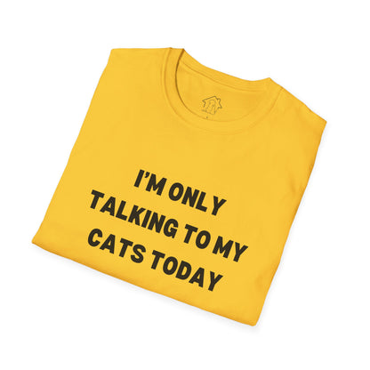 I'm Only Talking to My Cats Today Unisex T-Shirt - Perfect for Cat Lovers