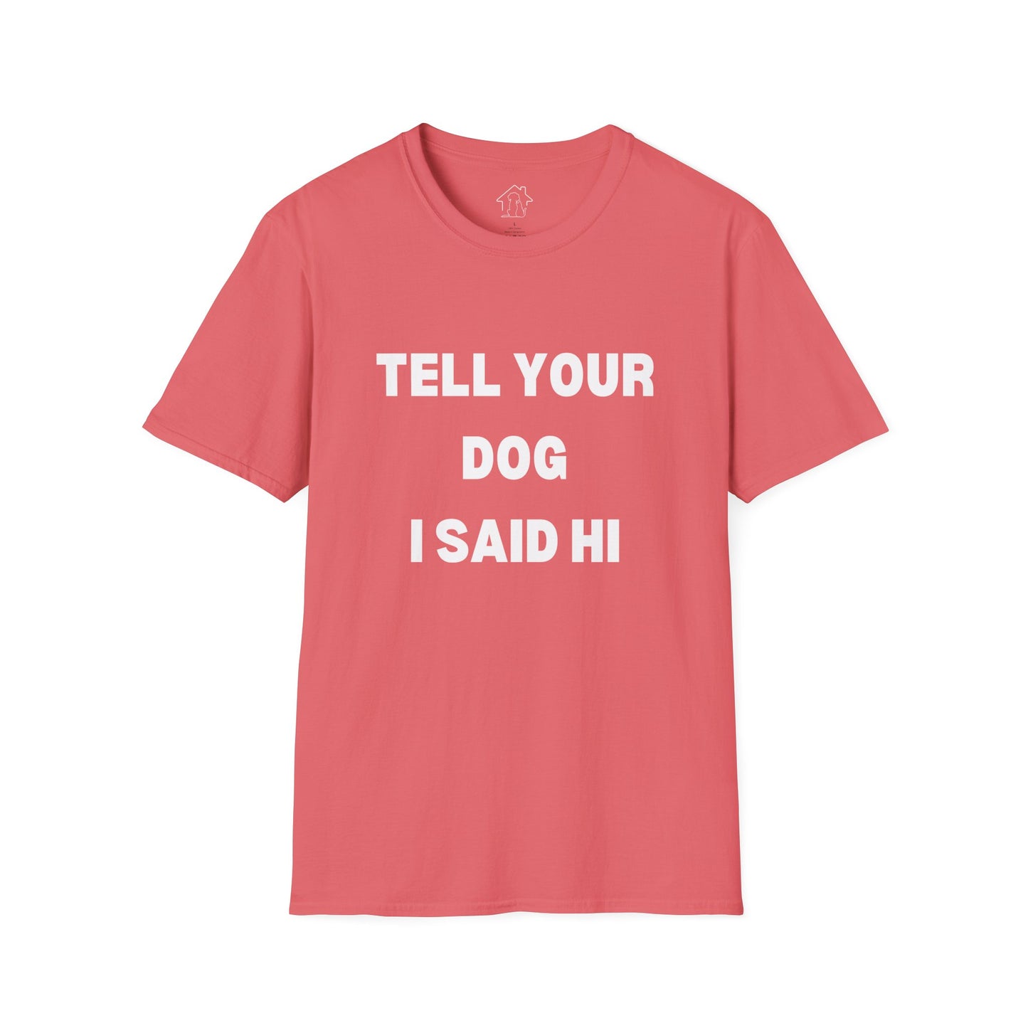 Tell Your Dog I Said Hi Unisex Softstyle T-Shirt for Dog Lovers