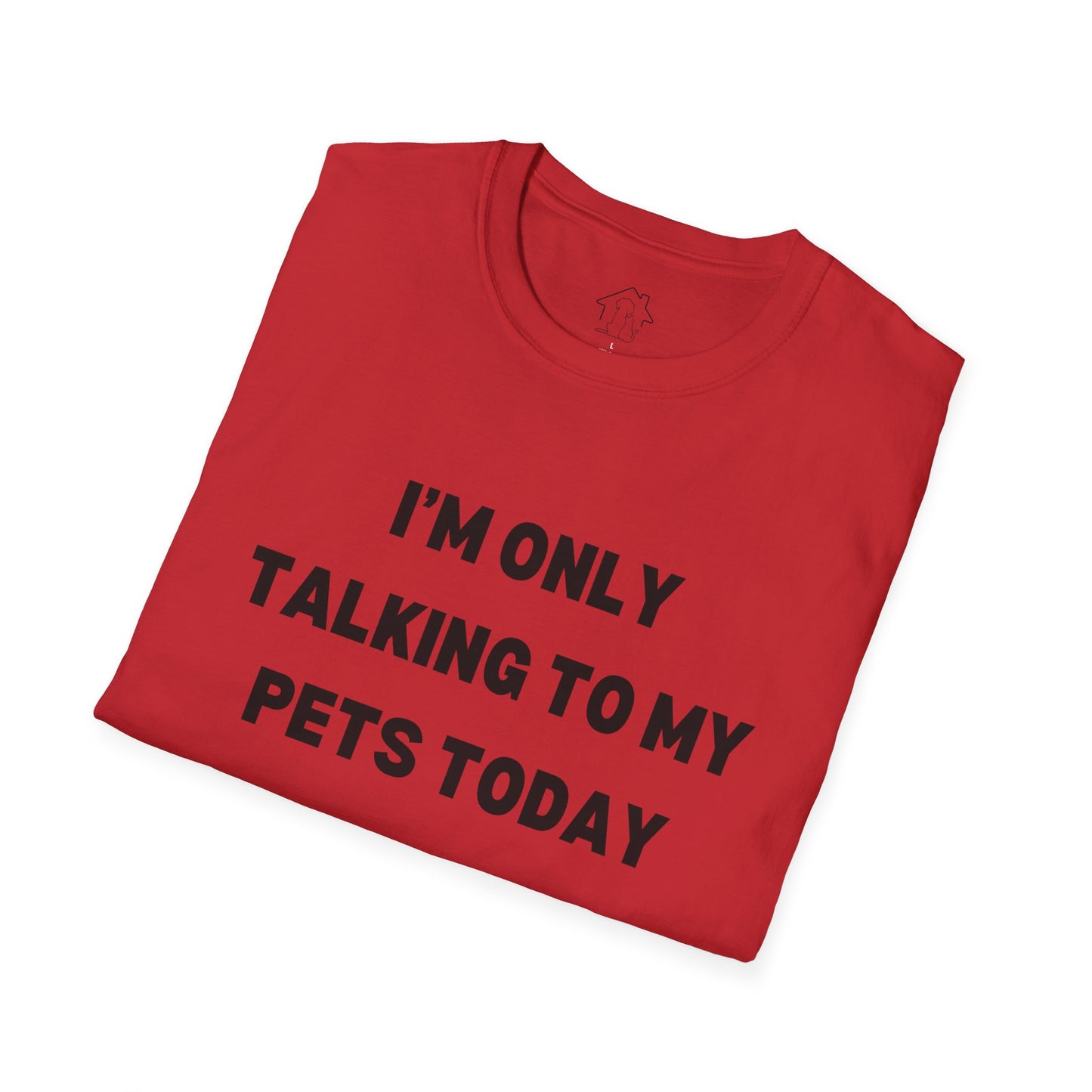 Funny Pet Lover T-Shirt - "I'm Only Talking to My Pets Today" - Unisex Softstyle Tee