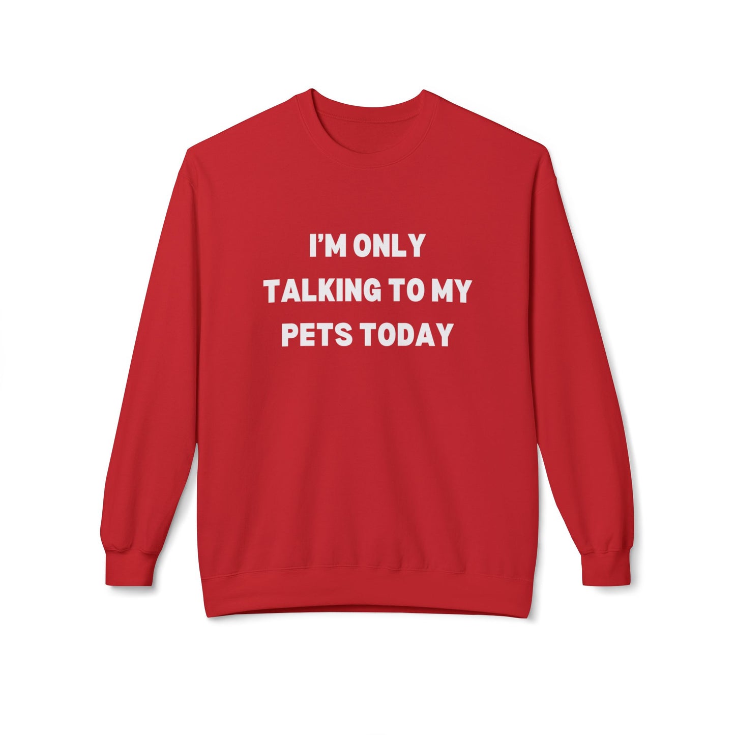 Pet Lover Sweatshirt | I'm Only Talking to My Pets Today | Cozy Fleece Crewneck