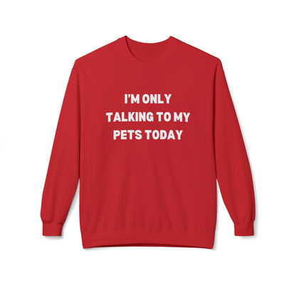 Pet Lover Sweatshirt | I'm Only Talking to My Pets Today | Cozy Fleece Crewneck