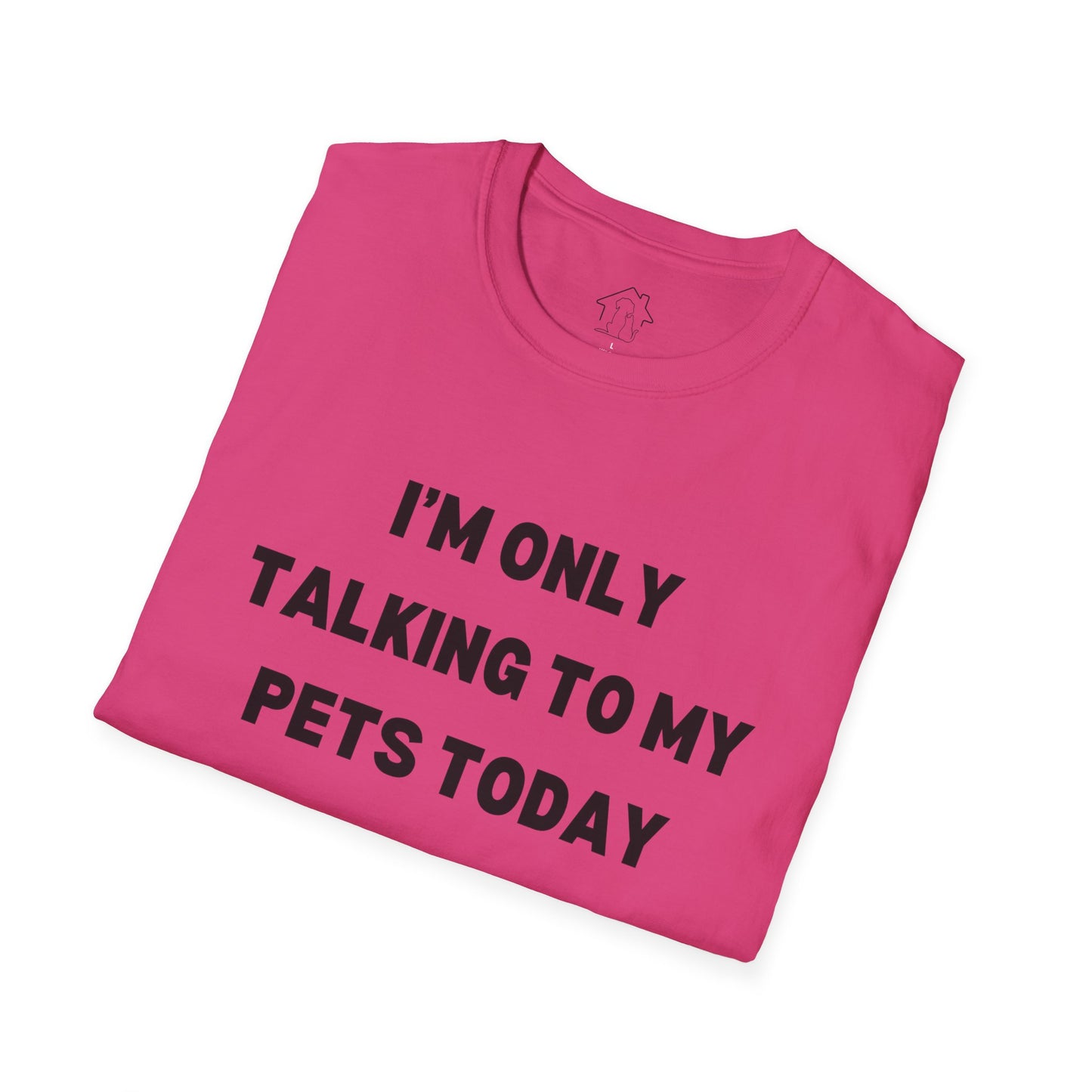 Funny Pet Lover T-Shirt - "I'm Only Talking to My Pets Today" - Unisex Softstyle Tee