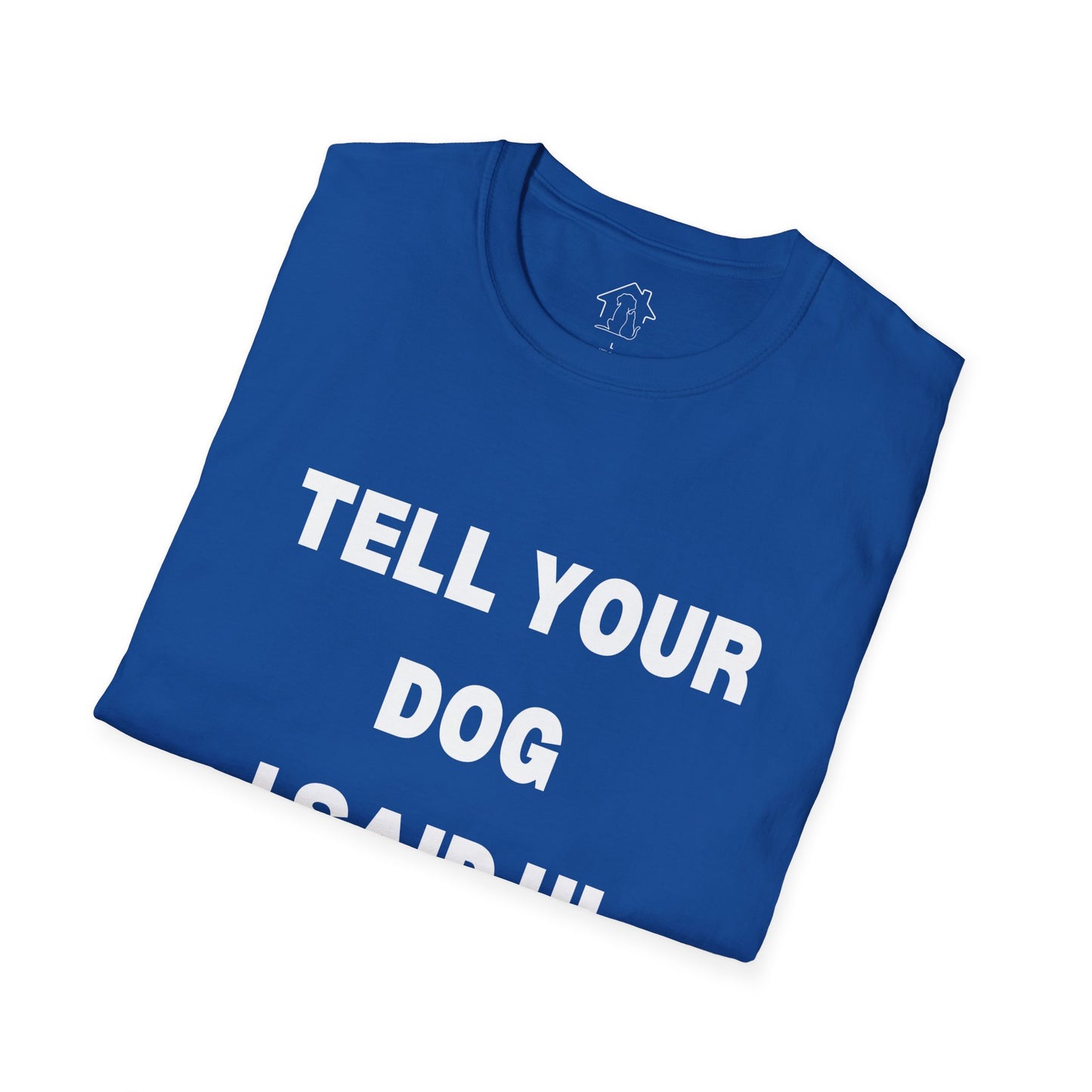 Tell Your Dog I Said Hi Unisex Softstyle T-Shirt for Dog Lovers