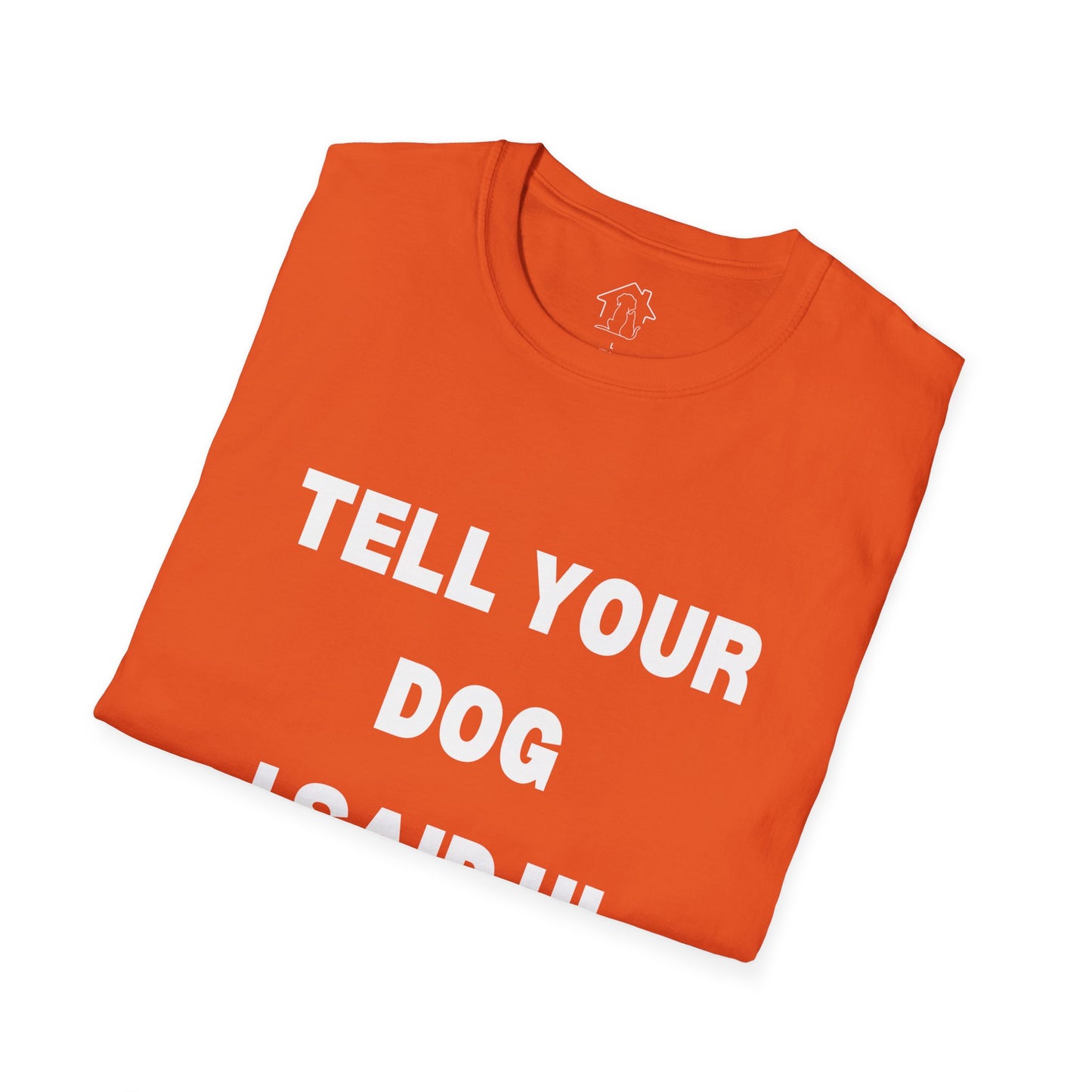 Tell Your Dog I Said Hi Unisex Softstyle T-Shirt for Dog Lovers