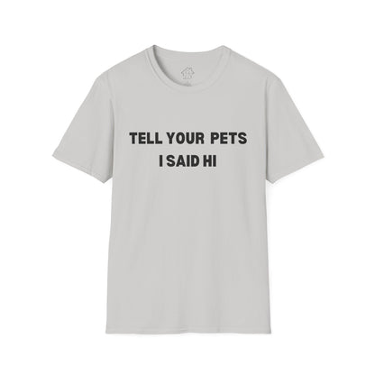Funny Pet Lover T-Shirt - Tell Your Pets I Said Hi