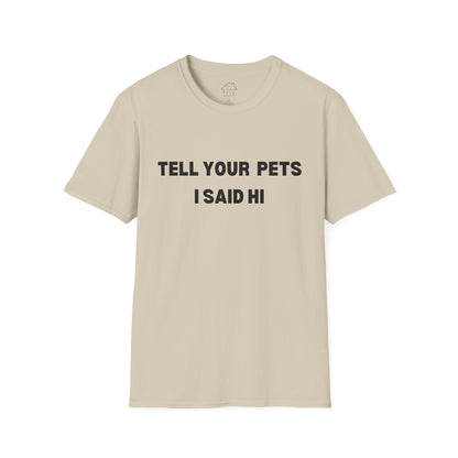 Funny Pet Lover T-Shirt - Tell Your Pets I Said Hi