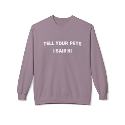 Pet Lover's Fleece Sweatshirt - Tell Your Pets I Said Hi