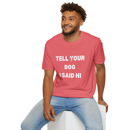 Tell Your Dog I Said Hi Unisex Softstyle T-Shirt for Dog Lovers