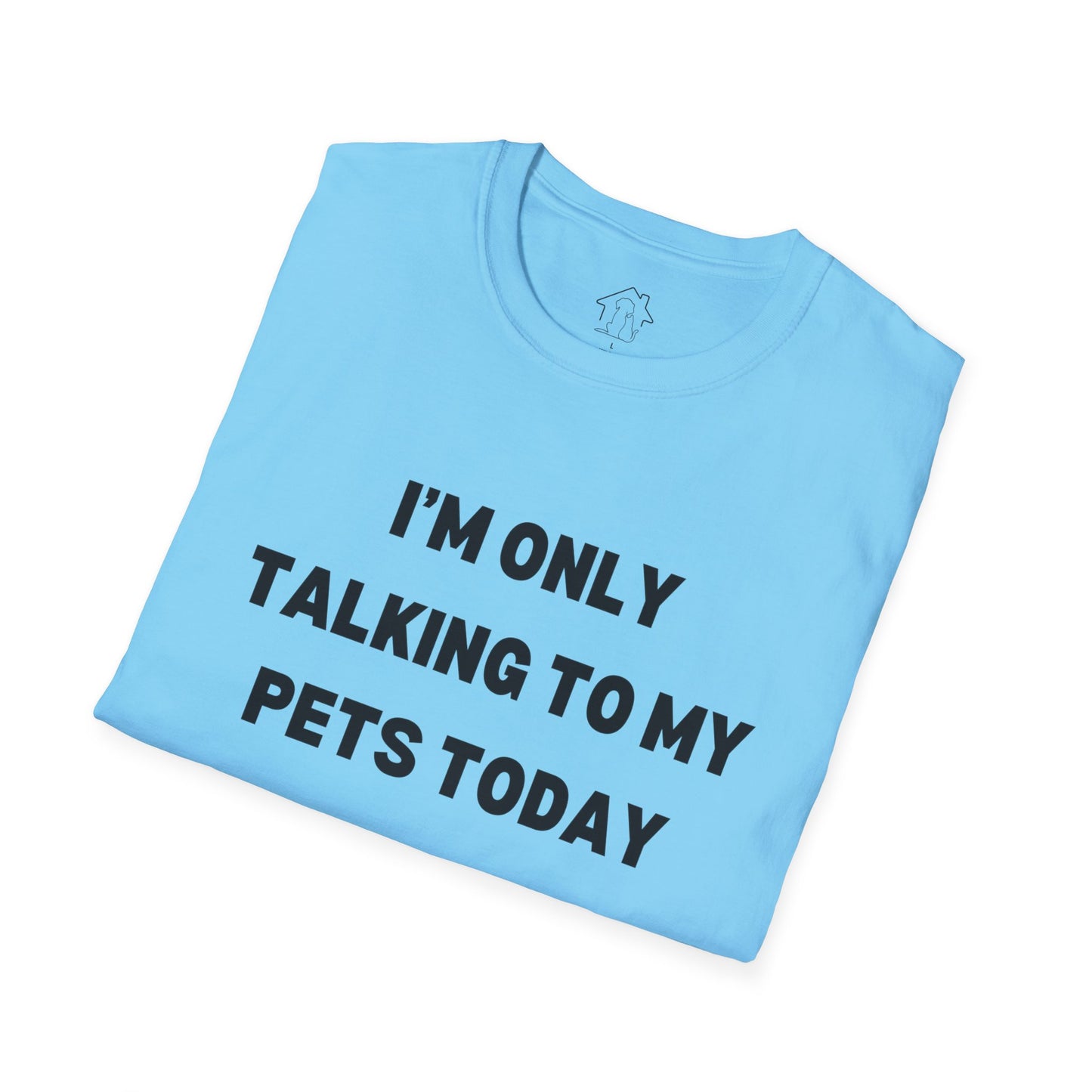 Funny Pet Lover T-Shirt - "I'm Only Talking to My Pets Today" - Unisex Softstyle Tee