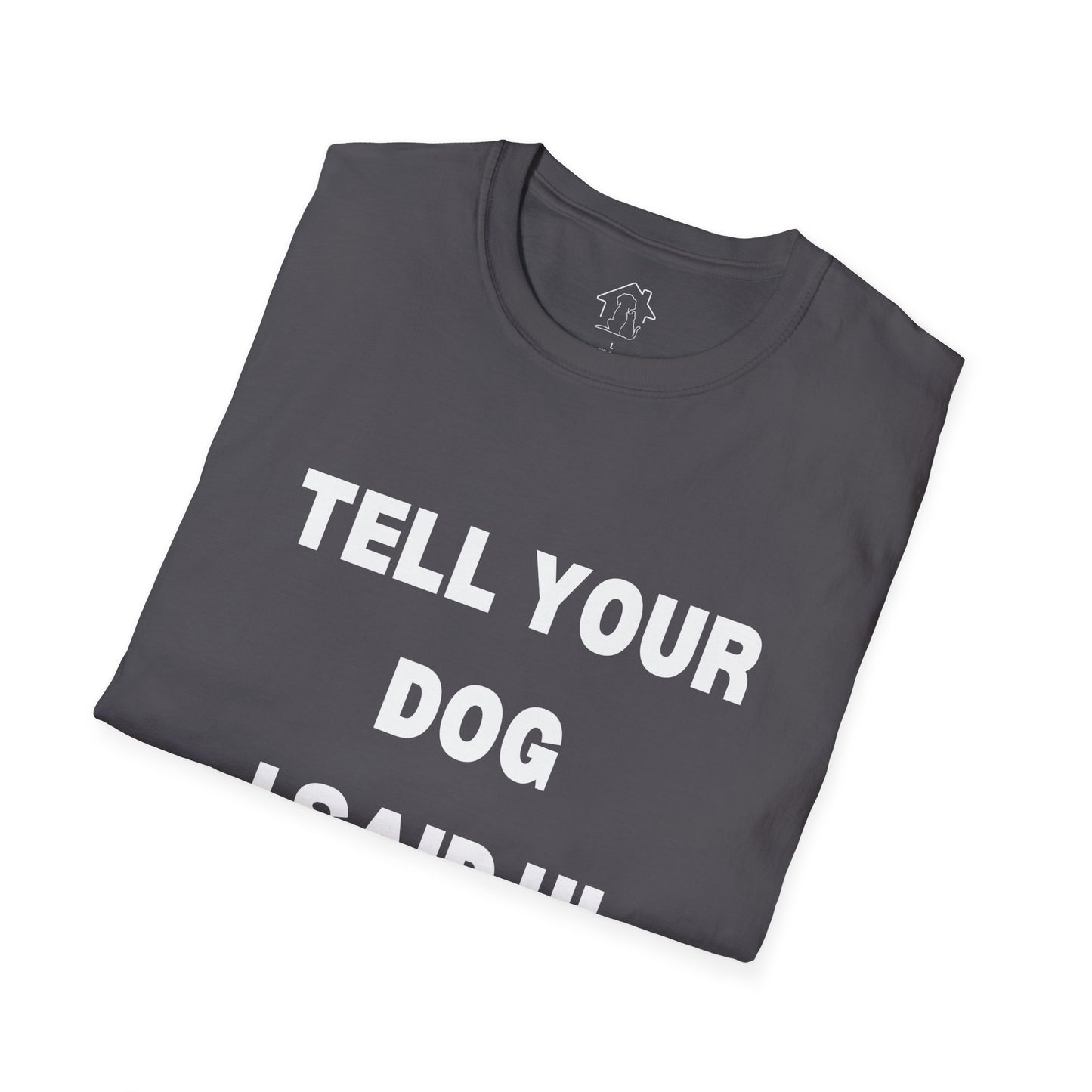 Tell Your Dog I Said Hi Unisex Softstyle T-Shirt for Dog Lovers