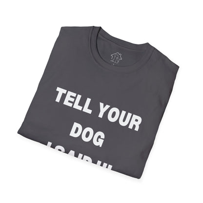 Tell Your Dog I Said Hi Unisex Softstyle T-Shirt for Dog Lovers