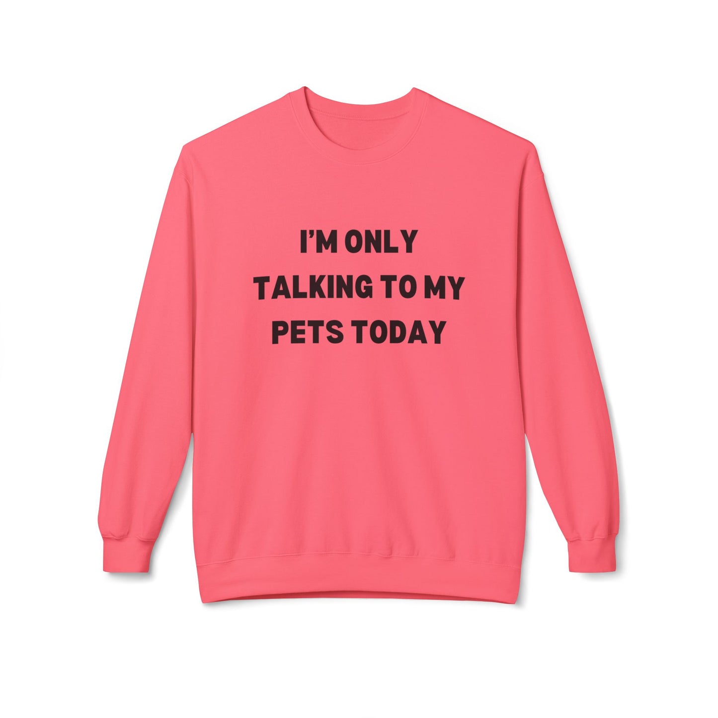 Funny Pet Lover Crewneck Sweatshirt - "I'm Only Talking To My Pets Today"