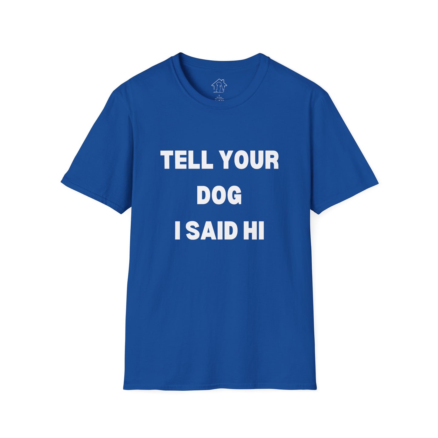 Tell Your Dog I Said Hi Unisex Softstyle T-Shirt for Dog Lovers