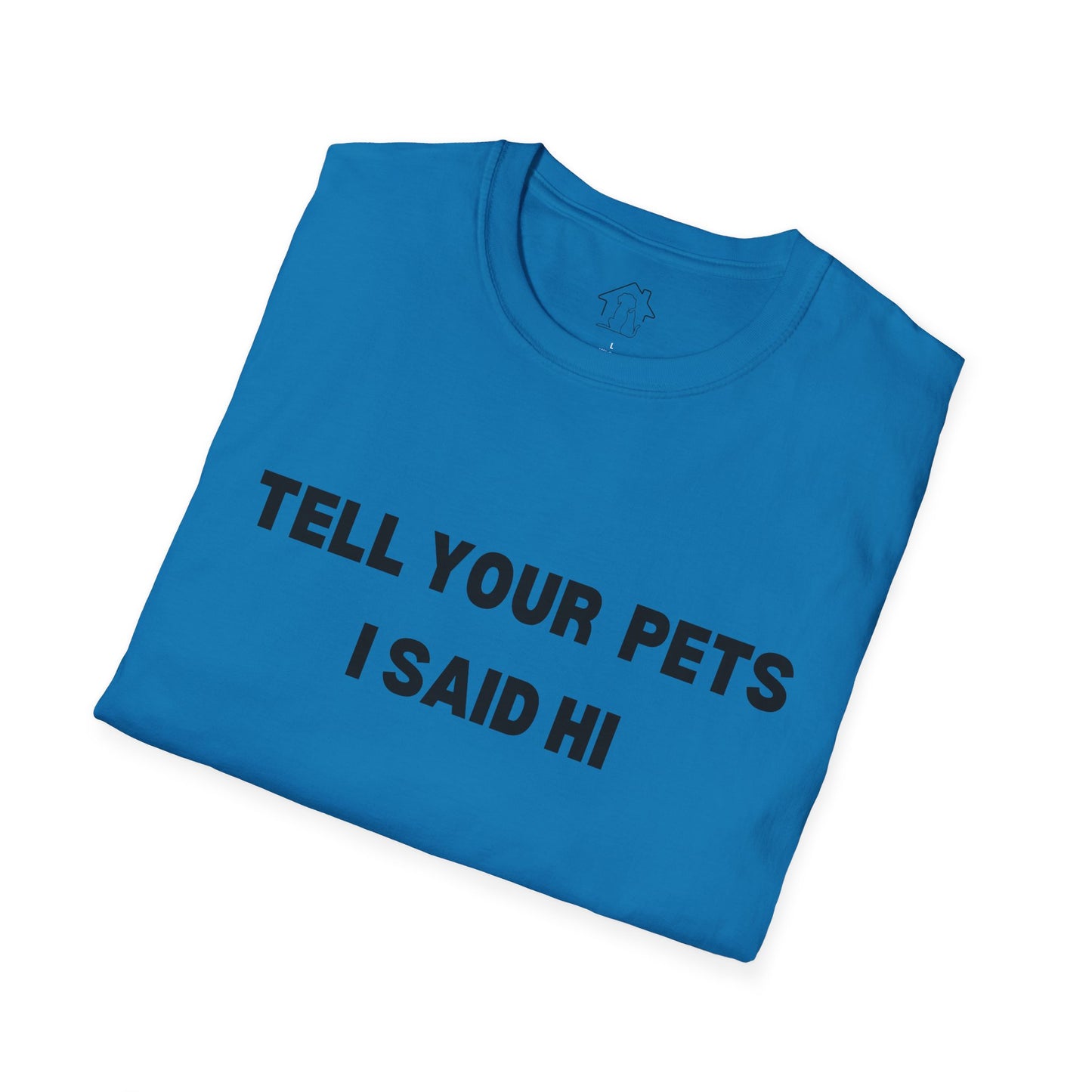 Funny Pet Lover T-Shirt - Tell Your Pets I Said Hi